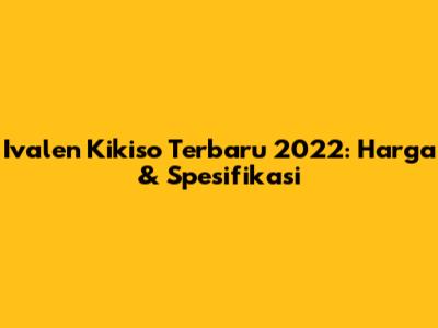Ivalen Kikiso Terbaru 2022: Harga & Spesifikasi