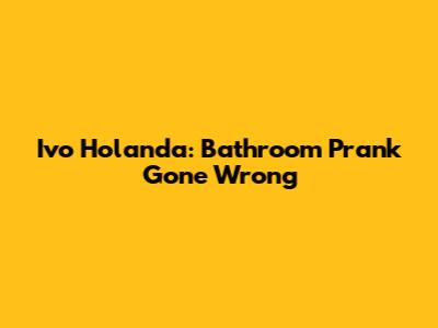 Ivo Holanda: Bathroom Prank Gone Wrong