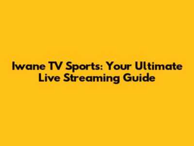 Iwane TV Sports: Your Ultimate Live Streaming Guide