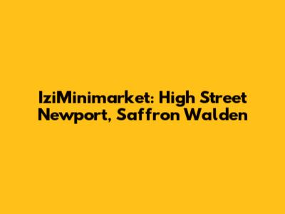 IziMinimarket: High Street Newport, Saffron Walden