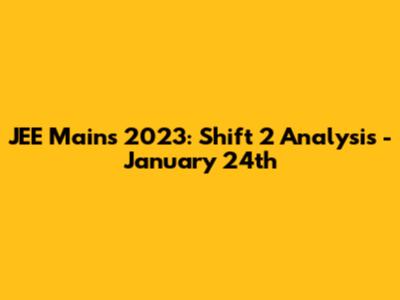 JEE Mains 2023: Shift 2 Analysis - January 24th