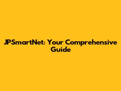 JPSmartNet: Your Comprehensive Guide
