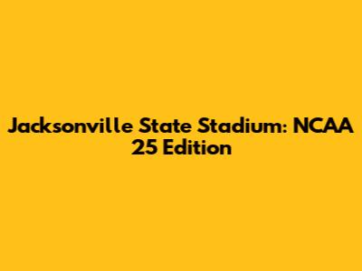 Jacksonville State Stadium: NCAA 25 Edition