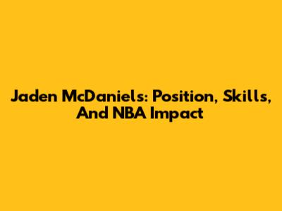 Jaden McDaniels: Position, Skills, And NBA Impact