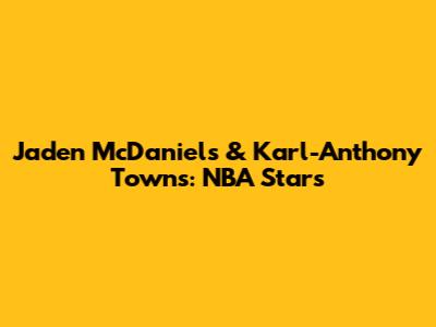 Jaden McDaniels & Karl-Anthony Towns: NBA Stars