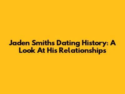 Jaden Smith's Dating History: A Look At His Relationships