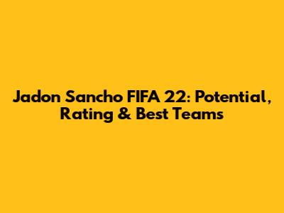 Jadon Sancho FIFA 22: Potential, Rating & Best Teams