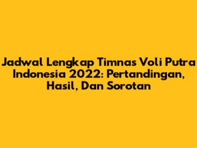 Jadwal Lengkap Timnas Voli Putra Indonesia 2022: Pertandingan, Hasil, Dan Sorotan