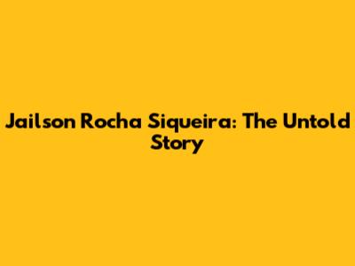 Jailson Rocha Siqueira: The Untold Story