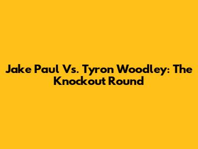 Jake Paul Vs. Tyron Woodley: The Knockout Round