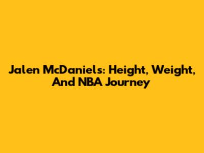 Jalen McDaniels: Height, Weight, And NBA Journey
