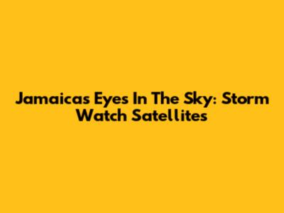 Jamaica's Eyes In The Sky: Storm Watch Satellites