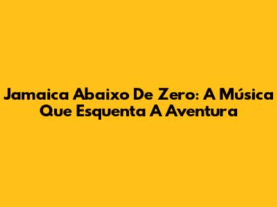 Jamaica Abaixo De Zero: A Música Que Esquenta A Aventura