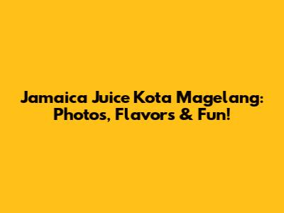 Jamaica Juice Kota Magelang: Photos, Flavors & Fun!