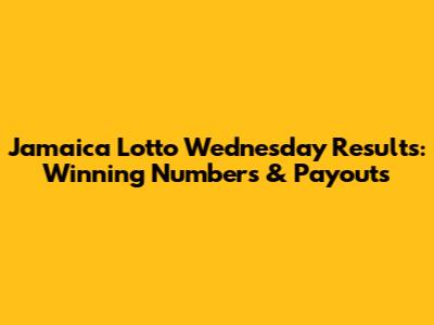 Jamaica Lotto Wednesday Results: Winning Numbers & Payouts