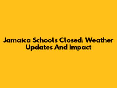 Jamaica Schools Closed: Weather Updates And Impact