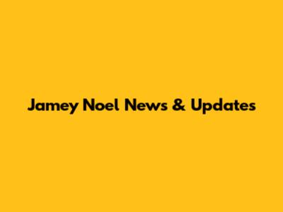 Jamey Noel News & Updates