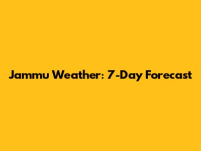 Jammu Weather: 7-Day Forecast