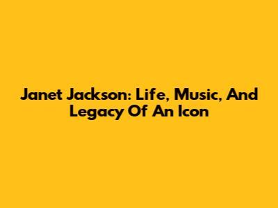 Janet Jackson: Life, Music, And Legacy Of An Icon