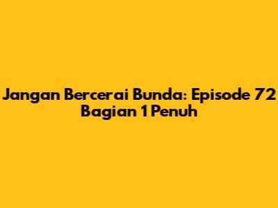 Jangan Bercerai Bunda: Episode 72 Bagian 1 Penuh