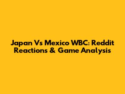 Japan Vs Mexico WBC: Reddit Reactions & Game Analysis