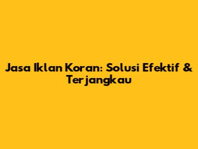 Jasa Iklan Koran: Solusi Efektif & Terjangkau