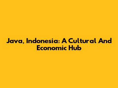 Java, Indonesia: A Cultural And Economic Hub