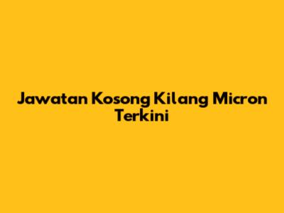 Jawatan Kosong Kilang Micron Terkini