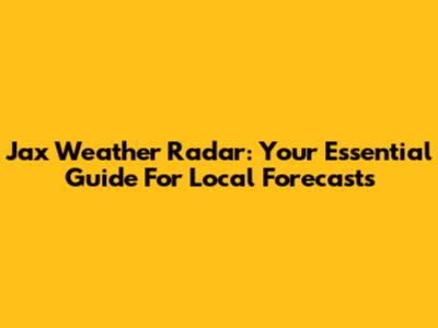 Jax Weather Radar: Your Essential Guide For Local Forecasts