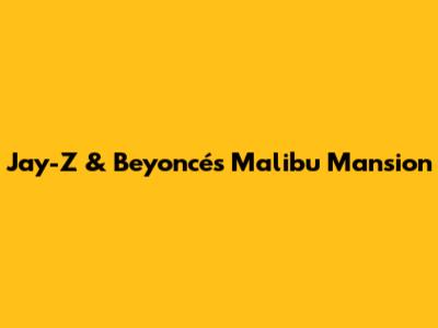 Jay-Z & Beyoncé's Malibu Mansion