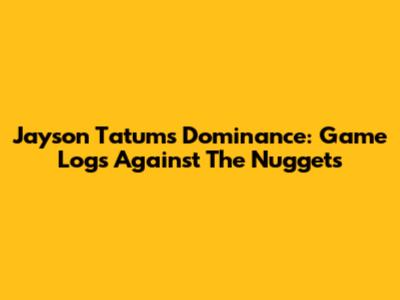 Jayson Tatum's Dominance: Game Logs Against The Nuggets
