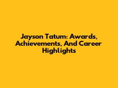 Jayson Tatum: Awards, Achievements, And Career Highlights