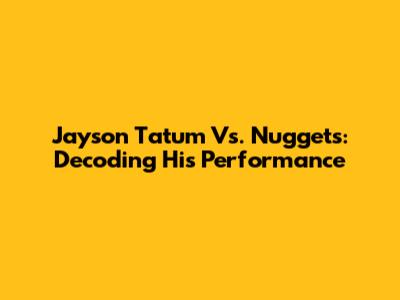 Jayson Tatum Vs. Nuggets: Decoding His Performance