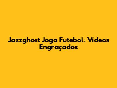 Jazzghost Joga Futebol: Vídeos Engraçados