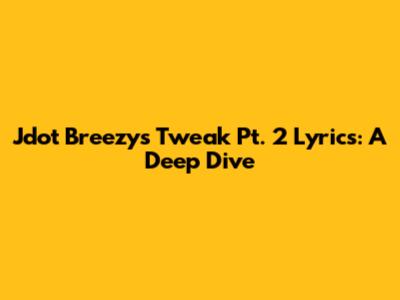 Jdot Breezy's Tweak Pt. 2 Lyrics: A Deep Dive