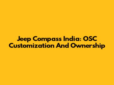 Jeep Compass India: OSC Customization And Ownership