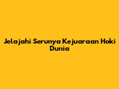 Jelajahi Serunya Kejuaraan Hoki Dunia