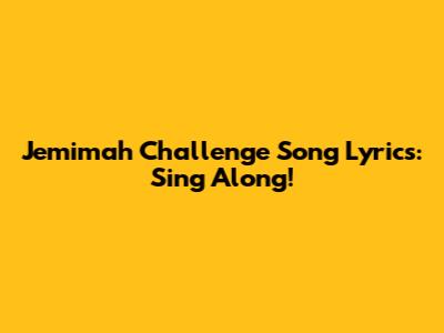 Jemimah Challenge Song Lyrics: Sing Along!