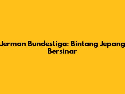 Jerman Bundesliga: Bintang Jepang Bersinar
