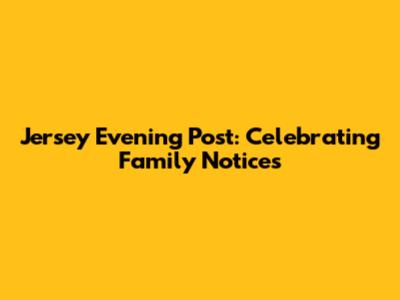 Jersey Evening Post: Celebrating Family Notices