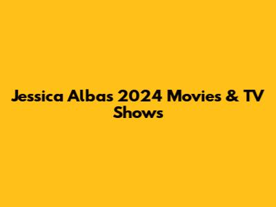 Jessica Alba's 2024 Movies & TV Shows