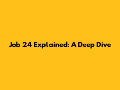 Job 24 Explained: A Deep Dive