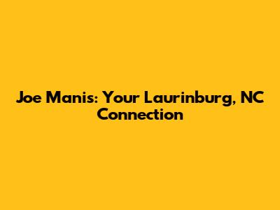 Joe Manis: Your Laurinburg, NC Connection
