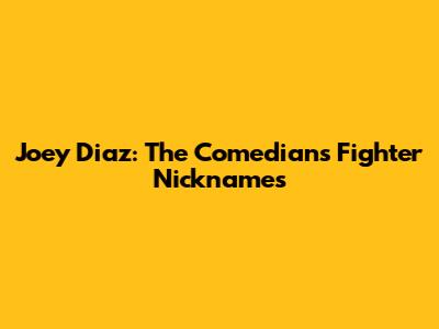 Joey Diaz: The Comedian's Fighter Nicknames