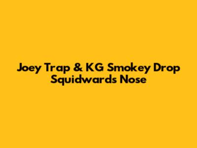 Joey Trap & KG Smokey Drop "Squidward's Nose"