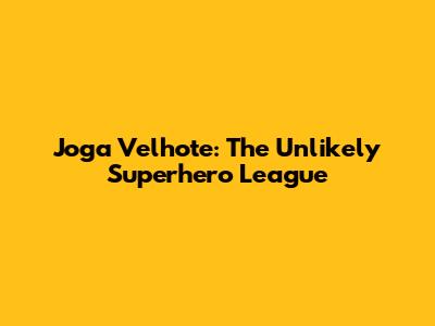 Joga Velhote: The Unlikely Superhero League