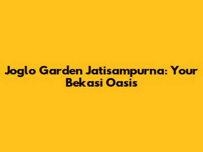 Joglo Garden Jatisampurna: Your Bekasi Oasis