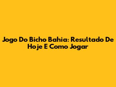 Jogo Do Bicho Bahia: Resultado De Hoje E Como Jogar