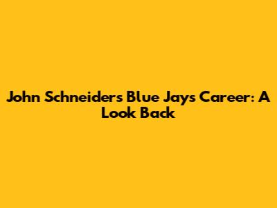 John Schneider's Blue Jays Career: A Look Back