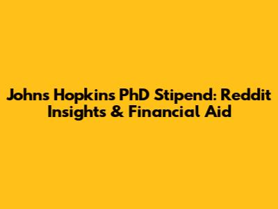 Johns Hopkins PhD Stipend: Reddit Insights & Financial Aid